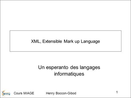 Cours MIAGE Henry Boccon-Gibod 1 XML, Extensible Mark up Language Un esperanto des langages informatiques.