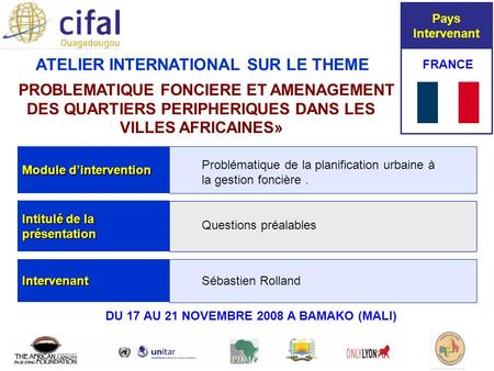 Bamako Mali 17-21 novembre 2008 ATELIER INTERNATIONAL SUR LE THEME « PROBLEMATIQUE FONCIERE ET AMENAGEMENT DES QUARTIERS PERIPHERIQUES DANS LES VILLES.