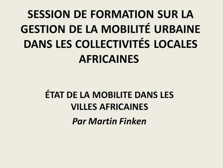 ÉTAT DE LA MOBILITE DANS LES VILLES AFRICAINES Par Martin Finken