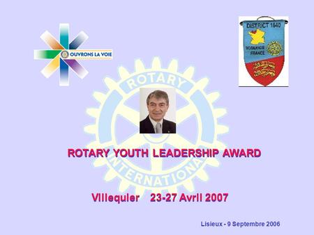 Villequier 23-27 Avril 2007 Lisieux - 9 Septembre 2006 ROTARY YOUTH LEADERSHIP AWARD.