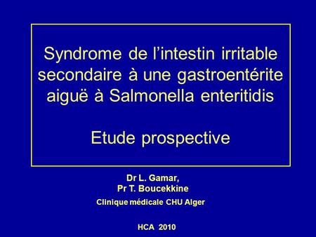 Syndrome de l’intestin irritable secondaire à une gastroentérite aiguë à Salmonella enteritidis Etude prospective Dr L. Gamar, Pr T. Boucekkine Clinique.