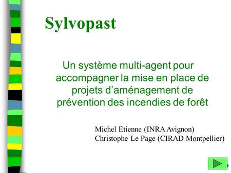 Sylvopast Un système multi-agent pour accompagner la mise en place de projets d’aménagement de prévention des incendies de forêt Michel Etienne (INRA Avignon)