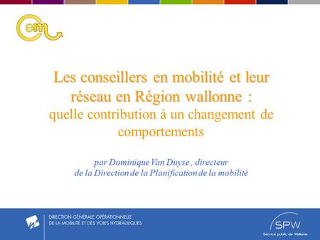 Les conseillers en mobilité et leur réseau en Région wallonne : par Dominique Van Duyse, directeur de la Direction de la Planification de la mobilité Les.