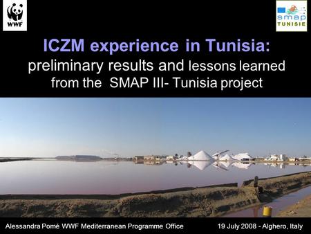 ICZM experience in Tunisia: preliminary results and lessons learned from the SMAP III- Tunisia project Alessandra Pomé WWF Mediterranean Programme Office.