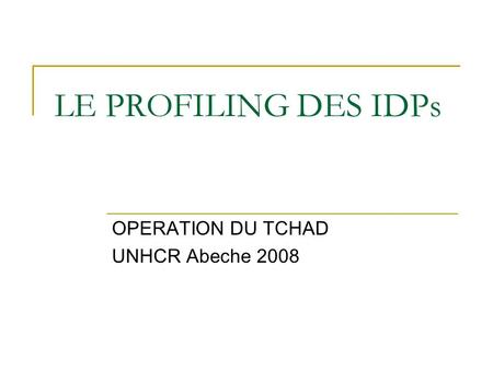 LE PROFILING DES IDPs OPERATION DU TCHAD UNHCR Abeche 2008.
