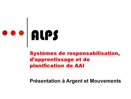 ALPS Systèmes de responsabilisation, dapprentissage et de planification de AAI Présentation à Argent et Mouvements.