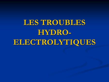 LES TROUBLES HYDRO-ELECTROLYTIQUES