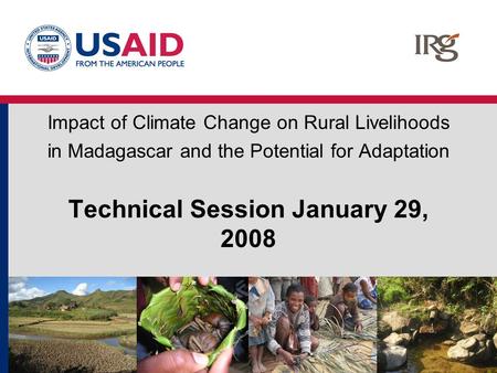 Impact of Climate Change on Rural Livelihoods in Madagascar and the Potential for Adaptation Technical Session January 29, 2008.