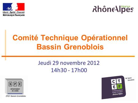 1 Comité Technique Opérationnel Bassin Grenoblois Jeudi 29 novembre 2012 14h30 - 17h00 ZTEF Bassin Grenoblois.