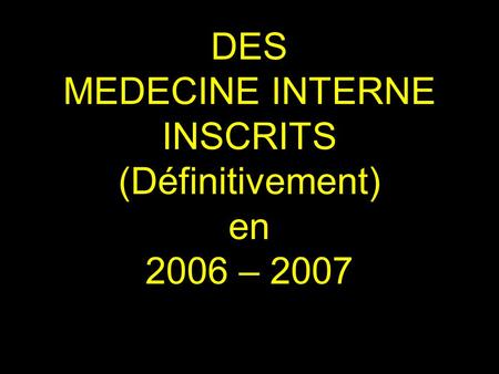 DES MEDECINE INTERNE INSCRITS (Définitivement) en 2006 – 2007.