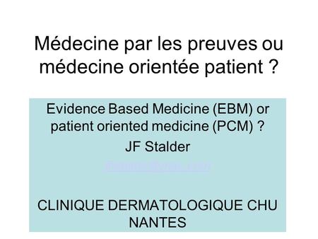 Médecine par les preuves ou médecine orientée patient ? Evidence Based Medicine (EBM) or patient oriented medicine (PCM) ? JF Stalder