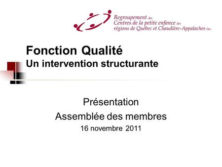 Fonction Qualité Un intervention structurante Présentation Assemblée des membres 16 novembre 2011.