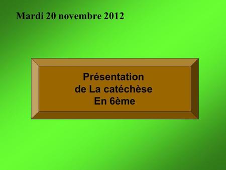 Mardi 20 novembre 2012 Présentation de La catéchèse En 6ème.