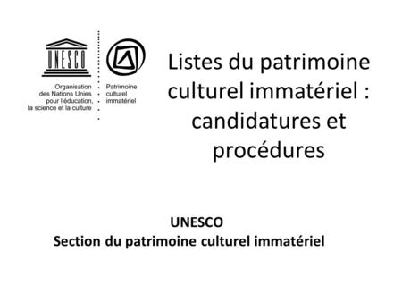 UNESCO Section du patrimoine culturel immatériel Listes du patrimoine culturel immatériel : candidatures et procédures.