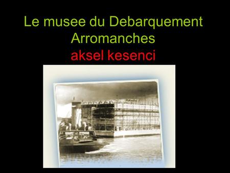 Le musee du Debarquement Arromanches aksel kesenci.