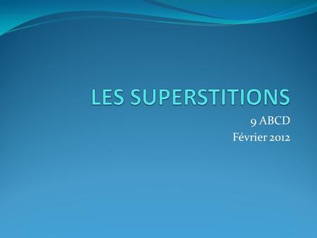 LES SUPERSTITIONS 9 ABCD Février 2012.