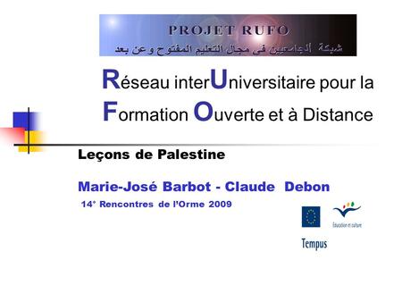 R éseau inter U niversitaire pour la F ormation O uverte et à Distance Leçons de Palestine Marie-José Barbot - Claude Debon 14° Rencontres de lOrme 2009.