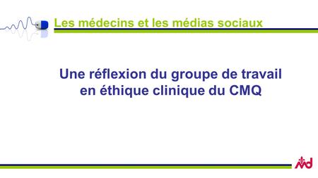 Les médecins et les médias sociaux Une réflexion du groupe de travail en éthique clinique du CMQ.