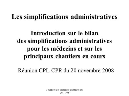 Journées des instances paritaires du 20/11/08 Les simplifications administratives Introduction sur le bilan des simplifications administratives pour les.