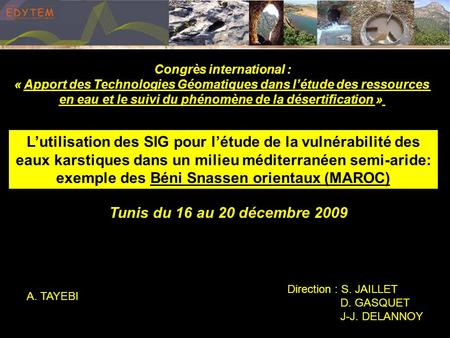 A. TAYEBI Direction : S. JAILLET D. GASQUET J-J. DELANNOY Lutilisation des SIG pour létude de la vulnérabilité des eaux karstiques dans un milieu méditerranéen.