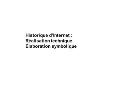 Historique dInternet : Réalisation technique Élaboration symbolique.