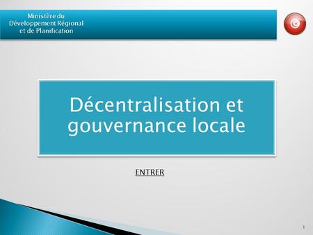 Décentralisation et gouvernance locale 1 Ministère du Développement Régional et de Planification ENTRER.