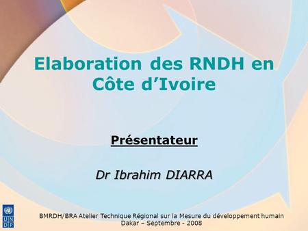 Elaboration des RNDH en Côte dIvoire Présentateur Dr Ibrahim DIARRA BMRDH/BRA Atelier Technique Régional sur la Mesure du développement humain Dakar –