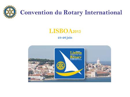 Convention du Rotary International LISBOA 2013 23-26 juin.