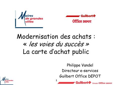 1 Modernisation des achats : « les voies du succès » La carte dachat public Philippe Vandel Directeur e-services Guilbert Office DEPOT.