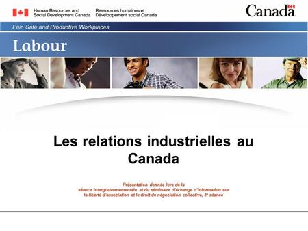 Les relations industrielles au Canada Présentation donnée lors de la séance intergouvernementale et du séminaire déchange dinformation sur la liberté dassociation.