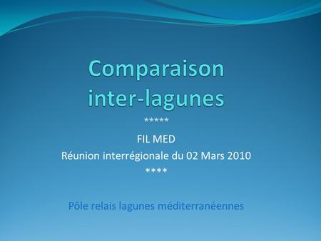 ***** FIL MED Réunion interrégionale du 02 Mars 2010 **** Pôle relais lagunes méditerranéennes.