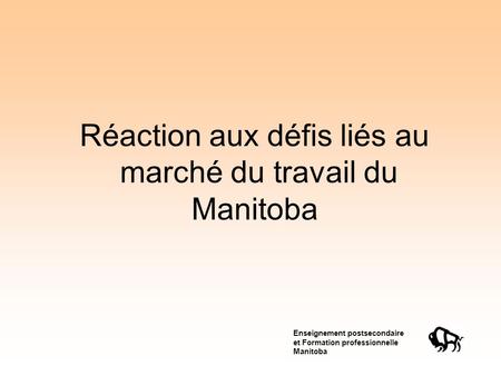 Enseignement postsecondaire et Formation professionnelle Manitoba Réaction aux défis liés au marché du travail du Manitoba.