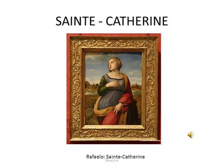 SAINTE - CATHERINE Rafaelo: Sainte-Catherine Bouchra.