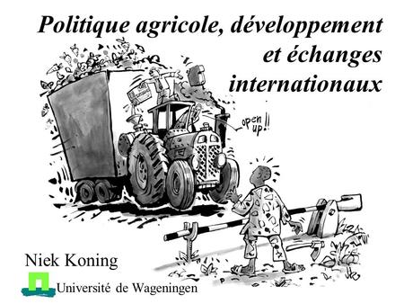 Niek Koning Université de Wageningen Politique agricole, développement et échanges internationaux.
