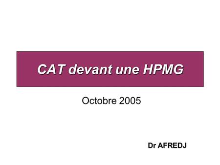 CAT devant une HPMG Octobre 2005 Dr AFREDJ.