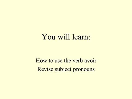 How to use the verb avoir Revise subject pronouns