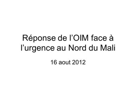 Réponse de lOIM face à lurgence au Nord du Mali 16 aout 2012.
