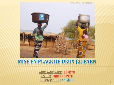 MPDL - Mali 26/03/2017 Mise en place de deux (2) FARN Aire sanitaire : Séféto CSCOM: Djougounté Dispensaire : Nafadji.