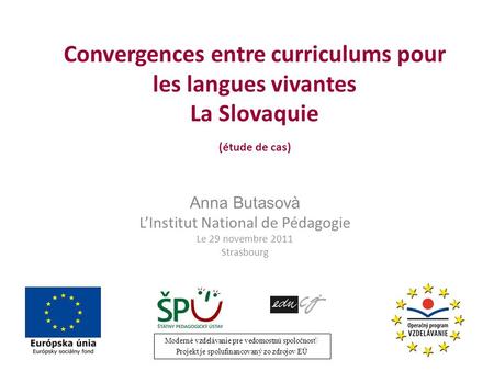 Convergences entre curriculums pour les langues vivantes La Slovaquie (étude de cas) Anna Butasovà LInstitut National de Pédagogie Le 29 novembre 2011.