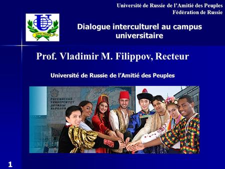 Dialogue interculturel au campus universitaire Prof. Vladimir M. Filippov, Recteur Université de Russie de lAmitié des Peuples Fédération de Russie 1.