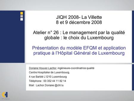 JIQH 2008- La Villette 8 et 9 décembre 2008 Atelier n° 26 : Le management par la qualité globale : le choix du Luxembourg Présentation du modèle EFQM et.