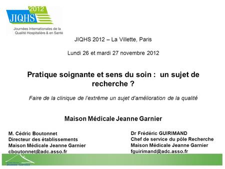 JIQHS 2012 – La Villette, Paris Lundi 26 et mardi 27 novembre 2012 Pratique soignante et sens du soin : un sujet de recherche ? Faire de la clinique de.