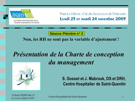 11èmes JIQHS des 23 et 24 novembre 2009 Centre Hospitalier de Saint-Quentin1 Non, les RH ne sont pas la variable dajustement ! Présentation de la Charte.