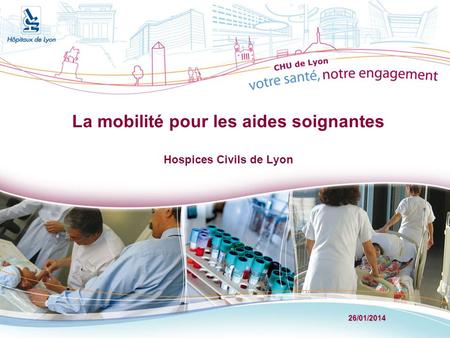 26/01/2014 La mobilité pour les aides soignantes Hospices Civils de Lyon.