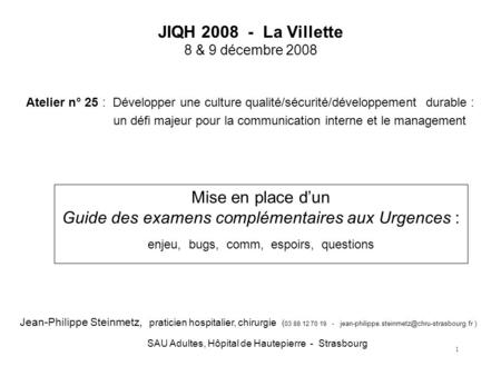 1 JIQH 2008 - La Villette 8 & 9 décembre 2008 Atelier n° 25 : Développer une culture qualité/sécurité/développement durable : un défi majeur pour la communication.