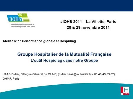 JIQHS 2011 – La Villette, Paris 28 & 29 novembre 2011 Atelier n°7 : Performance globale et Hospidiag Groupe Hospitalier de la Mutualité Française Loutil.