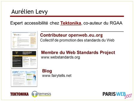 Aurélien Levy Expert accessibilité chez Tektonika, co-auteur du RGAATektonika Contributeur openweb.eu.org Collectif de promotion des standards du Web Membre.