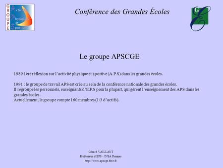 Conférence des Grandes Écoles Gérard VAILLANT Professeur dEPS - INSA Rennes  Le groupe APSCGE 1989 1ère réflexion sur lactivité