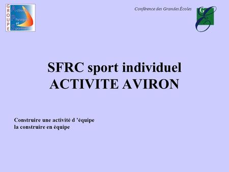 Conférence des Grandes Écoles SFRC sport individuel ACTIVITE AVIRON Construire une activité d équipe la construire en équipe.