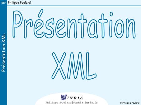 Présentation XML Philippe.Poulard@sophia.inria.fr © Philippe Poulard.